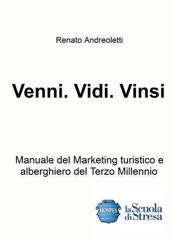 Venni. Vidi. Vinsi. Manuale del marketing turistico e alberghiero del terzo millennio - Renato Andreoletti - Libro ilmiolibro self publishing 2022, La community di ilmiolibro.it | Libraccio.it