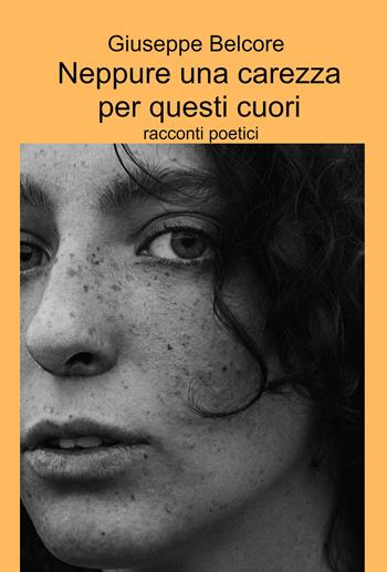 Neppure una carezza per questi cuori. Racconti poetici - Giuseppe Belcore - Libro ilmiolibro self publishing 2022, La community di ilmiolibro.it | Libraccio.it
