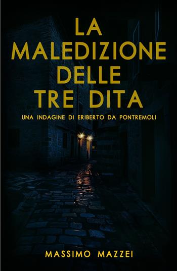 La maledizione delle tre dita. Una indagine di Eriberto da Pontremoli - Massimo Mazzei - Libro ilmiolibro self publishing 2022, La community di ilmiolibro.it | Libraccio.it