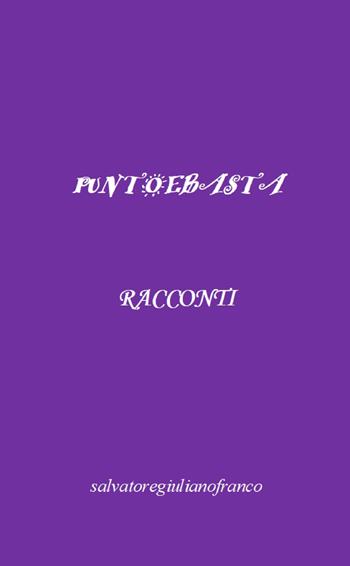 Punto e basta - Giuliano Franco Salvatore - Libro ilmiolibro self publishing 2022, La community di ilmiolibro.it | Libraccio.it