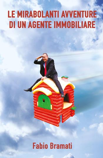 Le mirabolanti avventure di un agente immobiliare - Fabio Bramati - Libro ilmiolibro self publishing 2022, La community di ilmiolibro.it | Libraccio.it