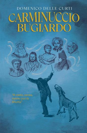 Carminuccio bugiardo. Il canta, suona, autore per la libertà - Domenico Delle Curti - Libro ilmiolibro self publishing 2022, La community di ilmiolibro.it | Libraccio.it