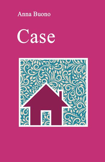 Case - Anna Buono - Libro ilmiolibro self publishing 2022, La community di ilmiolibro.it | Libraccio.it