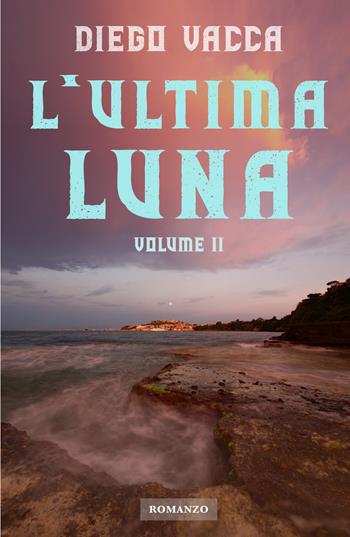 L' ultima luna. Vol. 2 - Diego Vacca - Libro ilmiolibro self publishing 2022, La community di ilmiolibro.it | Libraccio.it