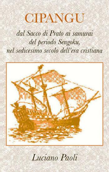 Cipangu. Dal Sacco di Prato ai samurai del periodo Sengoku, nel sedicesimo secolo dell'era cristiana - Luciano Paoli - Libro ilmiolibro self publishing 2022, La community di ilmiolibro.it | Libraccio.it