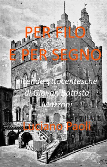Per filo e per segno. Vicende ottocentesche di Giovan Battista Mazzoni - Luciano Paoli - Libro ilmiolibro self publishing 2022, La community di ilmiolibro.it | Libraccio.it