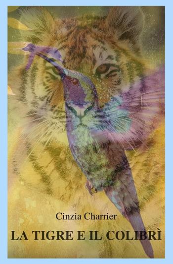 La tigre e il colibri - Cinzia Charrier - Libro ilmiolibro self publishing 2022, La community di ilmiolibro.it | Libraccio.it