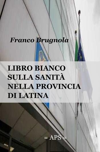 Libro bianco della sanita in provincia di Latina 2020 - Franco Brugnola - Libro ilmiolibro self publishing 2022, La community di ilmiolibro.it | Libraccio.it