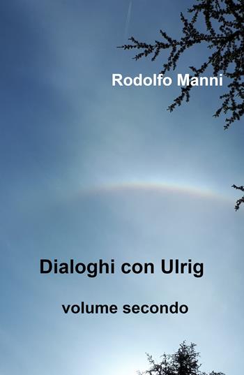 Dialoghi con Ulrig. Vol. 2 - Rodolfo Manni - Libro ilmiolibro self publishing 2022, La community di ilmiolibro.it | Libraccio.it