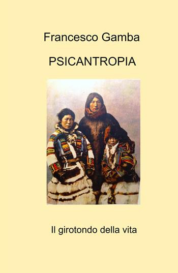 Psicantropia. Il girotondo della vita - Francesco Gamba - Libro ilmiolibro self publishing 2022, La community di ilmiolibro.it | Libraccio.it