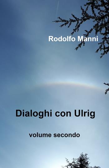 Dialoghi con Ulrig. Vol. 2 - Rodolfo Manni - Libro ilmiolibro self publishing 2022, La community di ilmiolibro.it | Libraccio.it