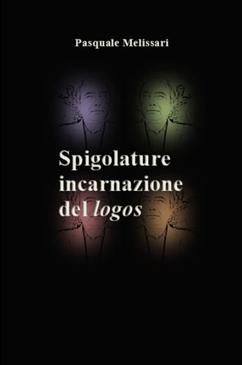 Spigolature. Incarnazione del logos - Pasquale Melissari - Libro ilmiolibro self publishing 2022, La community di ilmiolibro.it | Libraccio.it