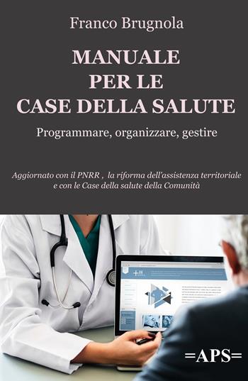 Manuale per le case della salute. Programmare, organizzare, gestire - Franco Brugnola - Libro ilmiolibro self publishing 2022, La community di ilmiolibro.it | Libraccio.it