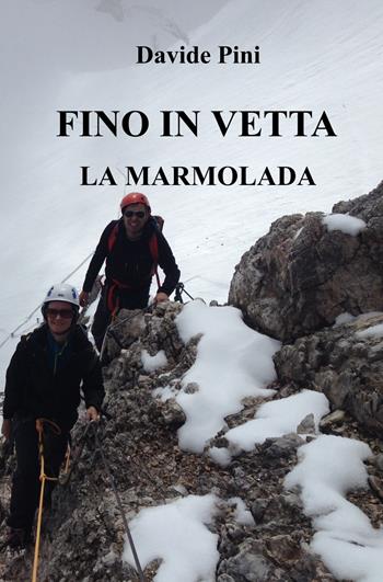 Fino in vetta. La Marmolada - Davide Pini - Libro ilmiolibro self publishing 2022, La community di ilmiolibro.it | Libraccio.it