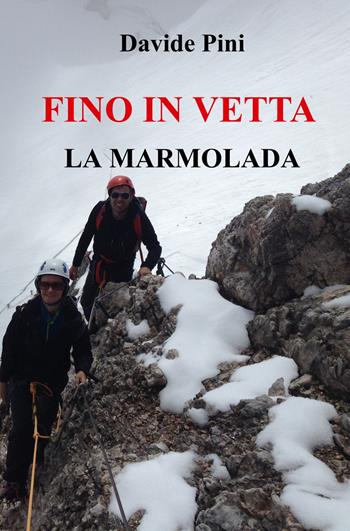 Fino in vetta. La Marmolada - Davide Pini - Libro ilmiolibro self publishing 2022, La community di ilmiolibro.it | Libraccio.it