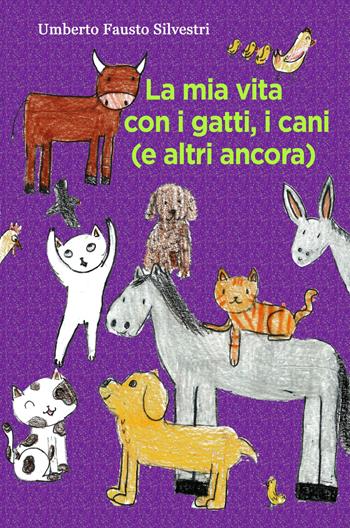 La mia vita con i gatti, i cani (e altri ancora) - Umberto Fausto Silvestri - Libro ilmiolibro self publishing 2022, La community di ilmiolibro.it | Libraccio.it