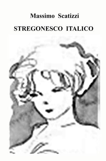 Stregonesco italico - Massimo Scatizzi - Libro ilmiolibro self publishing 2022, La community di ilmiolibro.it | Libraccio.it