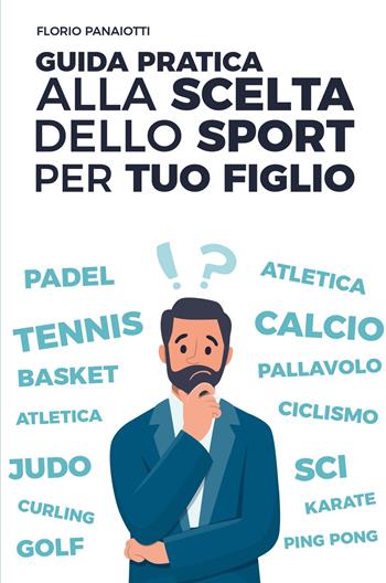 Guida pratica alla scelta dello sport per tuo figlio - Florio Panaiotti - Libro ilmiolibro self publishing 2022, La community di ilmiolibro.it | Libraccio.it