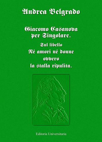 Giacomo Casanova al singolare. Sul libello «Né amori né donne ovvero la stalla ripulita» - Andrea Belgrado - Libro ilmiolibro self publishing 2022, La community di ilmiolibro.it | Libraccio.it