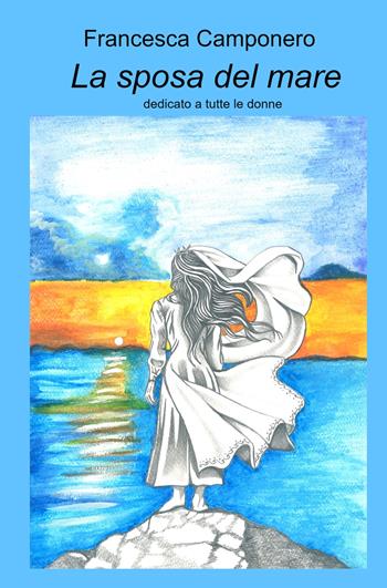 La sposa del mare - Francesca Camponero - Libro ilmiolibro self publishing 2022, La community di ilmiolibro.it | Libraccio.it