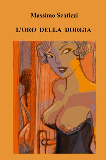 L' oro della dorgia - Massimo Scatizzi - Libro ilmiolibro self publishing 2022, La community di ilmiolibro.it | Libraccio.it