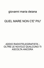 Quel mare non c'è più. Addio radiotelegrafista. Oltre le nuvole qualcuno ti ascolta ancora