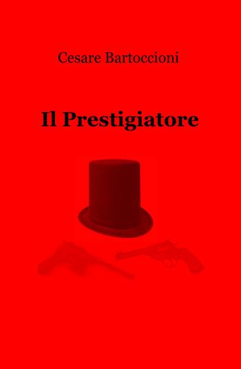 Il prestigiatore - Cesare Bartoccioni - Libro ilmiolibro self publishing 2022, La community di ilmiolibro.it | Libraccio.it