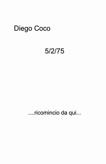 5/2/75.....ricomincio da qui... - Diego Coco - Libro ilmiolibro self publishing 2022, La community di ilmiolibro.it | Libraccio.it