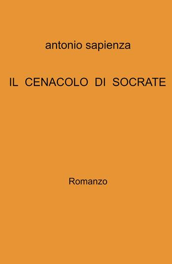 Il cenacolo di Socrate - Antonio Sapienza - Libro ilmiolibro self publishing 2022, La community di ilmiolibro.it | Libraccio.it