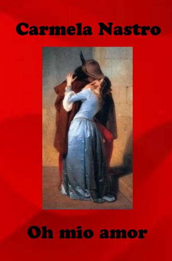 Oh mio amor - Carmela Nastro - Libro ilmiolibro self publishing 2022, La community di ilmiolibro.it | Libraccio.it