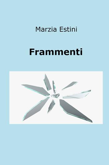Frammenti - Marzia Estini - Libro ilmiolibro self publishing 2022, La community di ilmiolibro.it | Libraccio.it