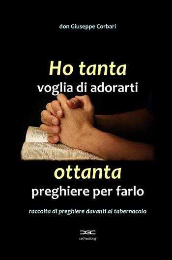 Ho tanta voglia di adorarti, ottanta preghiere per farlo. Raccolta di preghiere davanti al tabernacolo - Giuseppe Corbari - Libro ilmiolibro self publishing 2022, La community di ilmiolibro.it | Libraccio.it