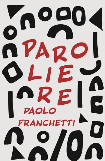 Paroliere - Paolo Franchetti - Libro ilmiolibro self publishing 2022, La community di ilmiolibro.it | Libraccio.it