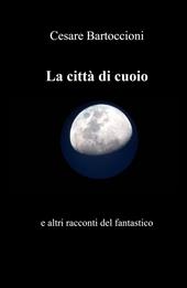 La citta di cuoio e altri racconti del fantastico