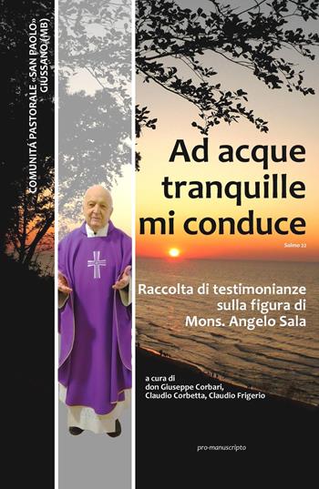 Ad acque tranquille mi conduce. Raccolta di testimonianze sulla figura di Mons. Angelo Sala (1929 - 2021) - Giuseppe Corbari - Libro ilmiolibro self publishing 2022, La community di ilmiolibro.it | Libraccio.it