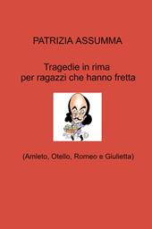 Tragedie in rima per ragazzi che hanno fretta. (Amleto, Otello, Romeo e Giulietta)