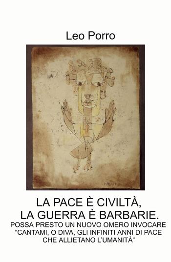 La pace e civiltà, la guerra e barbarie.. Possa presto un nuovo omero invocare: «cantami, o diva, gli infiniti anni di pace che allietano l'umanità» - Leo Porro - Libro ilmiolibro self publishing 2022, La community di ilmiolibro.it | Libraccio.it