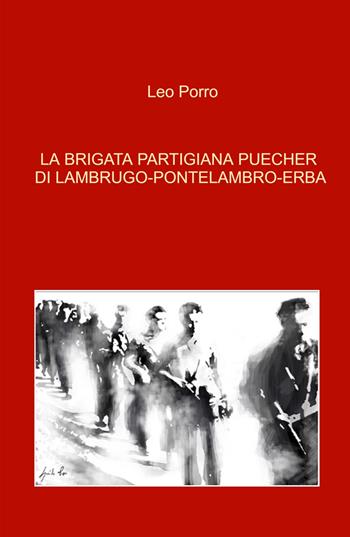 La brigata partigiana Puecher di Lambrugo-Pontelambro-Erba - Leo Porro - Libro ilmiolibro self publishing 2022, La community di ilmiolibro.it | Libraccio.it