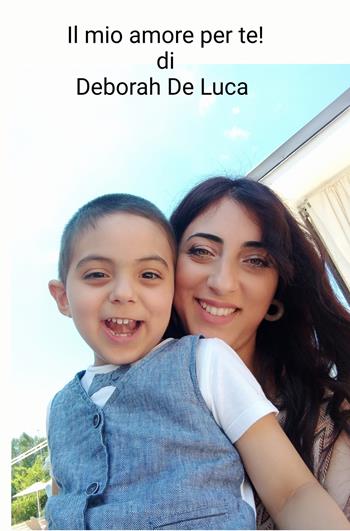 Il mio amore per te!. Dedica a mio figlio - Deborah De Luca - Libro ilmiolibro self publishing 2022, La community di ilmiolibro.it | Libraccio.it
