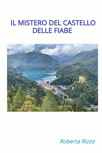 Il mistero del castello delle fiabe - Roberta Rizzo - Libro ilmiolibro self publishing 2022, La community di ilmiolibro.it | Libraccio.it