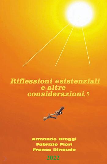 Riflessioni esistenziali ed altre considerazioni - Armando Broggi, Fabrizio Fiori, Franco Rinaudo - Libro ilmiolibro self publishing 2022, La community di ilmiolibro.it | Libraccio.it