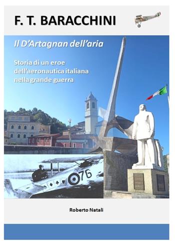 F.T Baracchini il D'Artagnan dell'aria. Storia di un eroe dell'aviazione italiana nella grande guerra - Roberto Natali - Libro ilmiolibro self publishing 2022, La community di ilmiolibro.it | Libraccio.it