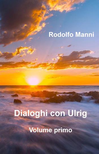 Dialoghi con Ulrig. Vol. 1 - Rodolfo Manni - Libro ilmiolibro self publishing 2022, La community di ilmiolibro.it | Libraccio.it