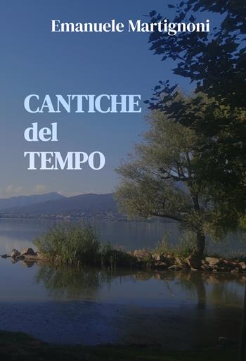 Cantiche del tempo - Emanuele Martignoni - Libro ilmiolibro self publishing 2022, La community di ilmiolibro.it | Libraccio.it