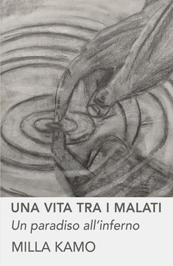 Una vita tra i malati. Un paradiso all'inferno - Milla Kamo - Libro ilmiolibro self publishing 2022, La community di ilmiolibro.it | Libraccio.it