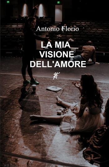 La mia visione dell'amore - Antonio Florio - Libro ilmiolibro self publishing 2022, La community di ilmiolibro.it | Libraccio.it