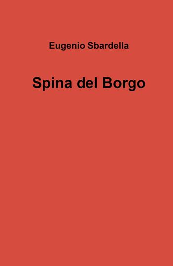 Spina del borgo - Eugenio Sbardella - Libro ilmiolibro self publishing 2022, La community di ilmiolibro.it | Libraccio.it