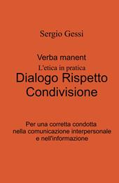 Verba manent. L'etica in pratica. Dialogo, rispetto, condivisione. Per una corretta condotta nella comunicazione interpersonale e nell'informazione