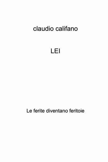 LEI. Le ferite diventano feritoie - Claudio Califano - Libro ilmiolibro self publishing 2022, La community di ilmiolibro.it | Libraccio.it
