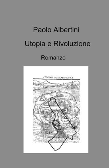 Utopia e rivoluzione - Paolo Albertini - Libro ilmiolibro self publishing 2022, La community di ilmiolibro.it | Libraccio.it